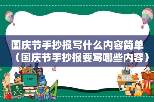 国庆节手抄报写什么内容简单（国庆节手抄报要写哪些内容）