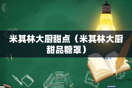 米其林大厨甜点（米其林大厨甜品糖罩）