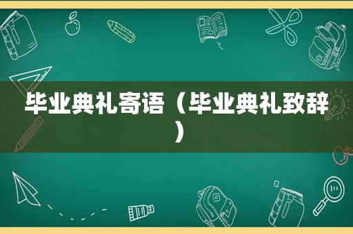 毕业典礼寄语（毕业典礼致辞）