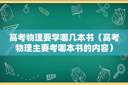 高考物理要学哪几本书（高考物理主要考哪本书的内容）