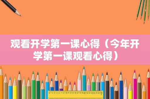 观看开学第一课心得（今年开学第一课观看心得）