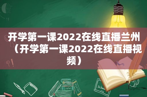 开学第一课2022在线直播 *** （开学第一课2022在线直播视频）