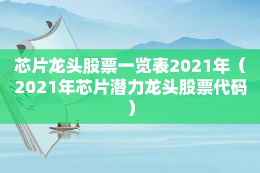 芯片龙头股票一览表2021年（2021年芯片潜力龙头股票代码）