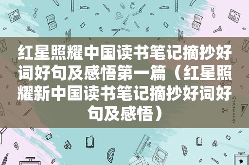 红星照耀中国读书笔记摘抄好词好句及感悟第一篇（红星照耀新中国读书笔记摘抄好词好句及感悟）