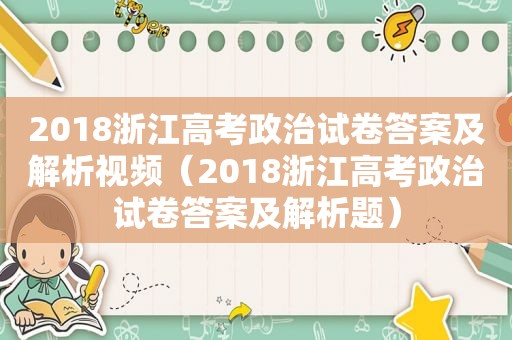 2018浙江高考政治试卷答案及解析视频（2018浙江高考政治试卷答案及解析题）