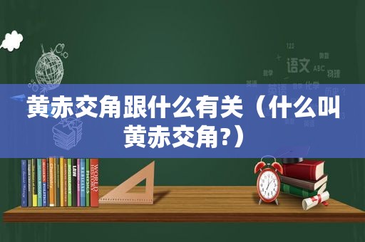 黄赤交角跟什么有关（什么叫黄赤交角?）