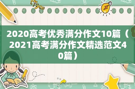 2020高考优秀满分作文10篇（2021高考满分作文 *** 范文40篇）