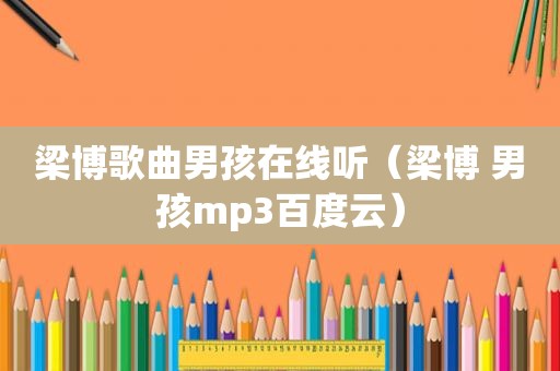 梁博歌曲男孩在线听（梁博 男孩mp3百度云）