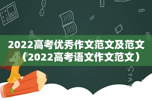 2022高考优秀作文范文及范文（2022高考语文作文范文）