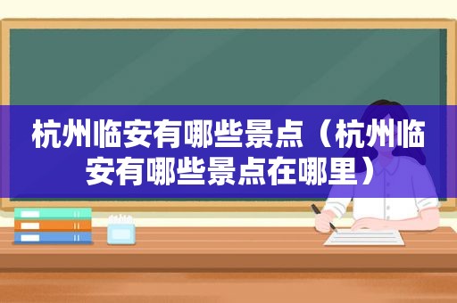 杭州临安有哪些景点（杭州临安有哪些景点在哪里）