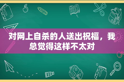 对网上自杀的人送出祝福，我总觉得这样不太对