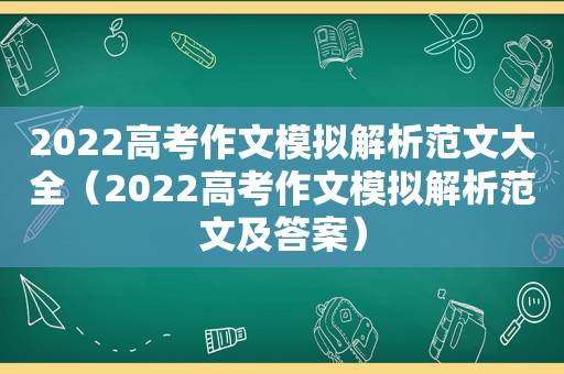 2022高考作文模拟解析范文大全（2022高考作文模拟解析范文及答案）