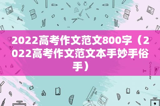 2022高考作文范文800字（2022高考作文范文本手妙手俗手）