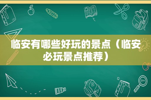 临安有哪些好玩的景点（临安必玩景点推荐）