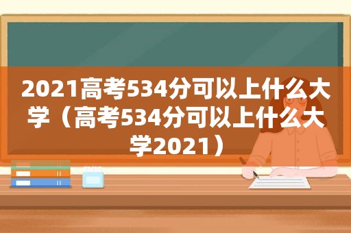 2021高考534分可以上什么大学（高考534分可以上什么大学2021）