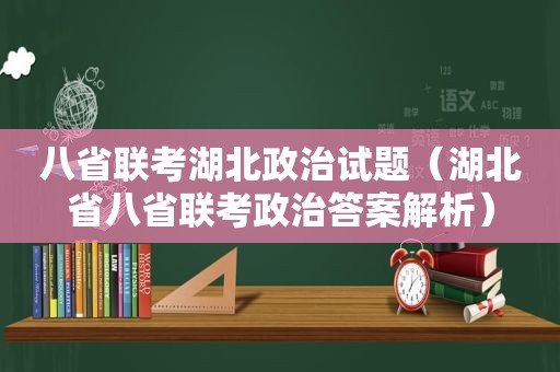 八省联考湖北政治试题（湖北省八省联考政治答案解析）