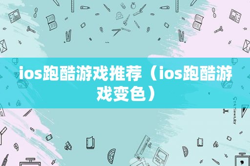 ios跑酷游戏推荐（ios跑酷游戏变色）