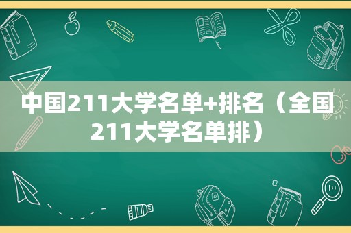 中国211大学名单+排名（全国211大学名单排）