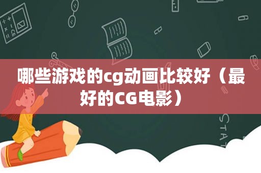 哪些游戏的cg动画比较好（最好的CG电影）