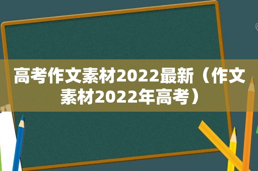 高考作文素材2022最新（作文素材2022年高考）