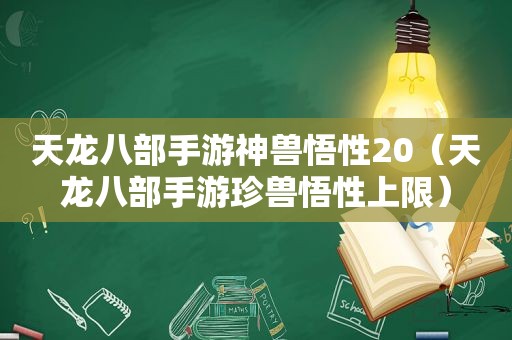 天龙八部手游神兽悟性20（天龙八部手游珍兽悟性上限）