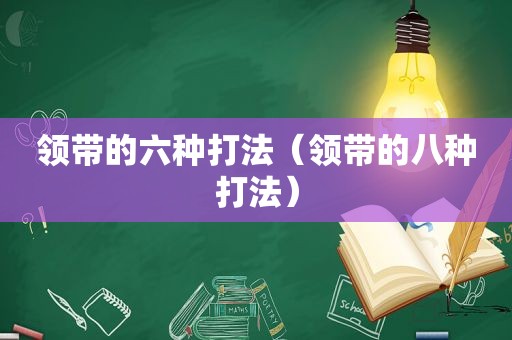 领带的六种打法（领带的八种打法）