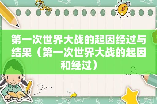 第一次世界大战的起因经过与结果（第一次世界大战的起因和经过）