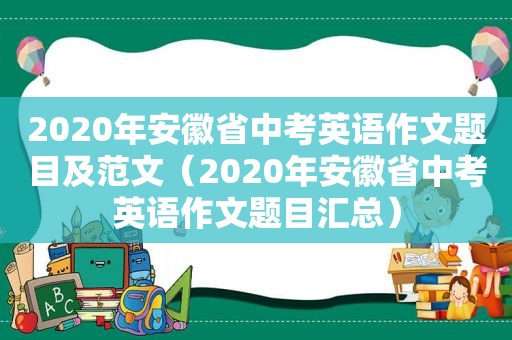 2020年安徽省中考英语作文题目及范文（2020年安徽省中考英语作文题目汇总）