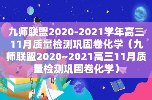 九师联盟2020-2021学年高三11月质量检测巩固卷化学（九师联盟2020~2021高三11月质量检测巩固卷化学）