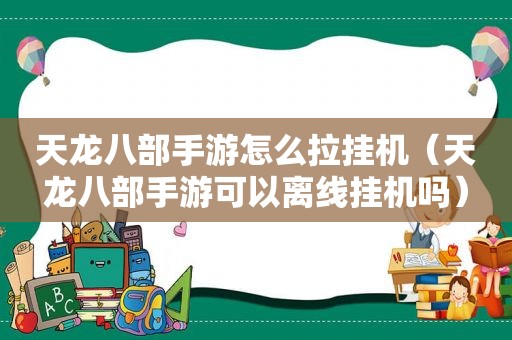 天龙八部手游怎么拉挂机（天龙八部手游可以离线挂机吗）