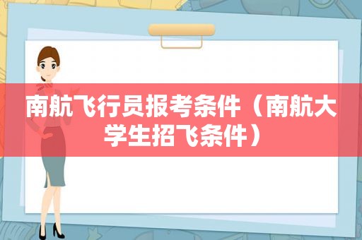 南航飞行员报考条件（南航大学生招飞条件）