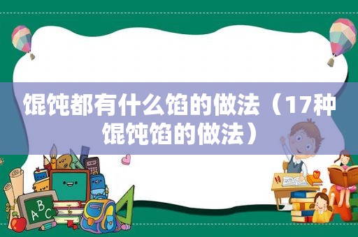 馄饨都有什么馅的做法（17种馄饨馅的做法）