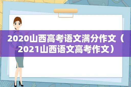 2020山西高考语文满分作文（2021山西语文高考作文）