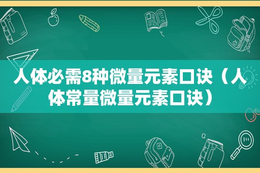 人体必需8种微量元素口诀（人体常量微量元素口诀）