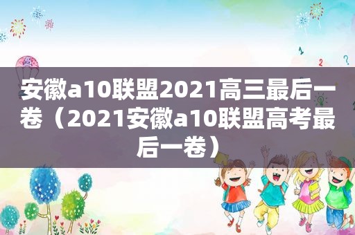 安徽a10联盟2021高三最后一卷（2021安徽a10联盟高考最后一卷）