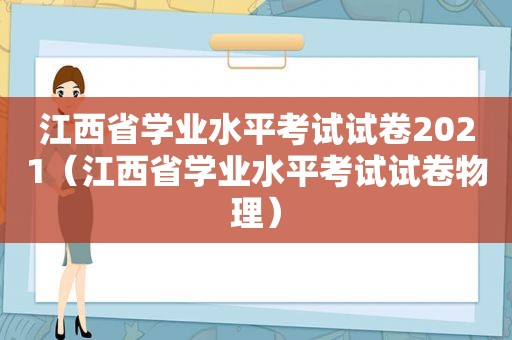 江西省学业水平考试试卷2021（江西省学业水平考试试卷物理）