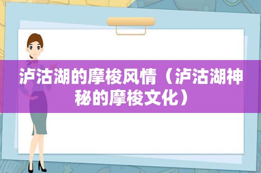 泸沽湖的摩梭风情（泸沽湖神秘的摩梭文化）