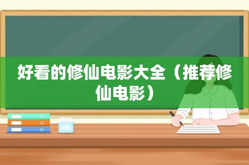 好看的修仙电影大全（推荐修仙电影）