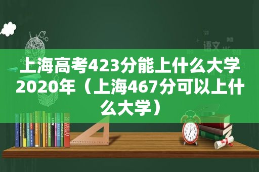 上海高考423分能上什么大学2020年（上海467分可以上什么大学）