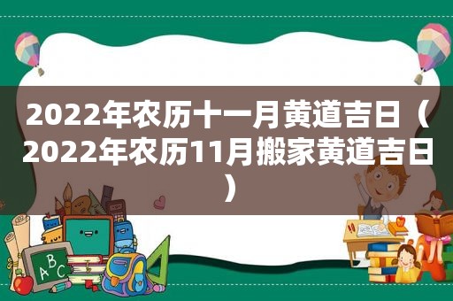 2022年农历十一月黄道吉日（2022年农历11月搬家黄道吉日）