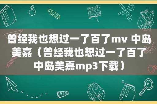 曾经我也想过一了百了mv 中岛美嘉（曾经我也想过一了百了中岛美嘉mp3下载）