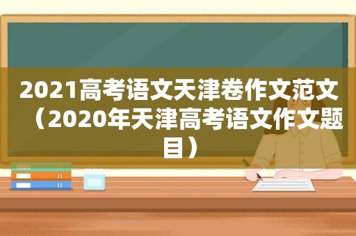 2021高考语文天津卷作文范文（2020年天津高考语文作文题目）