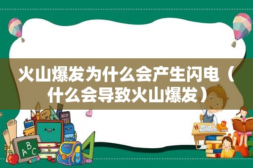 火山爆发为什么会产生闪电（什么会导致火山爆发）