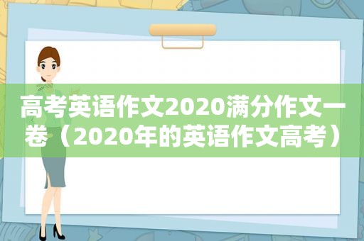 高考英语作文2020满分作文一卷（2020年的英语作文高考）