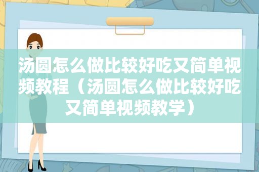 汤圆怎么做比较好吃又简单视频教程（汤圆怎么做比较好吃又简单视频教学）