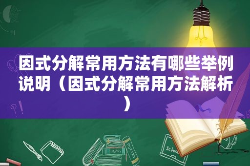 因式分解常用方法有哪些举例说明（因式分解常用方法解析）