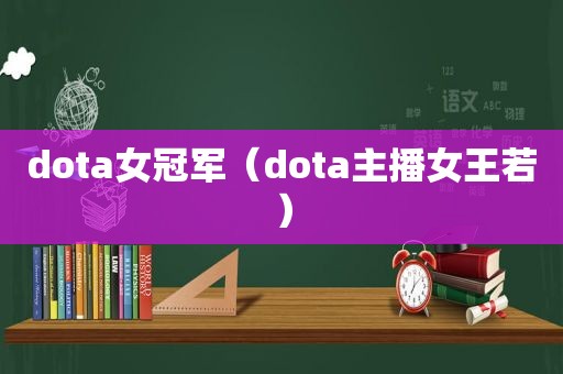 dota女冠军（dota主播女王若）