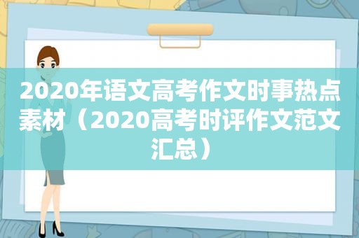 2020年语文高考作文时事热点素材（2020高考时评作文范文汇总）