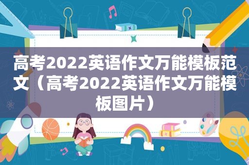 高考2022英语作文万能模板范文（高考2022英语作文万能模板图片）