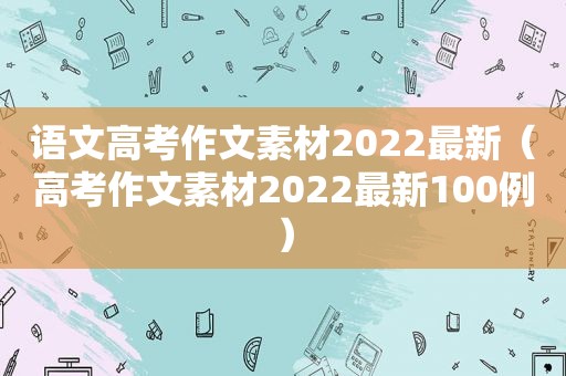 语文高考作文素材2022最新（高考作文素材2022最新100例）